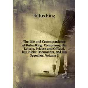  The Life and Correspondence of Rufus King Comprising His 