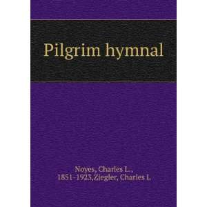   Pilgrim hymnal. Charles L., 1851 1923,Ziegler, Charles L Noyes Books