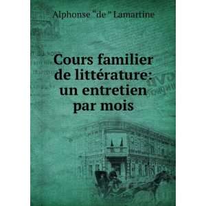   de littÃ©rature un entretien par mois Alphonse de Lamartine Books