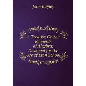   of Algebra Designed for the Use of Eton School John Bayley Books