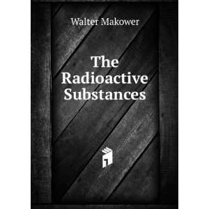  The Radioactive Substances Walter Makower Books