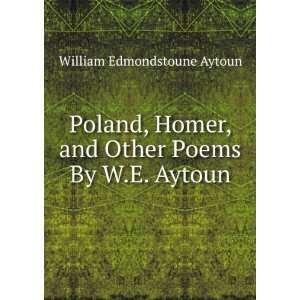 Poland, Homer, and Other Poems By W.E. Aytoun. William 