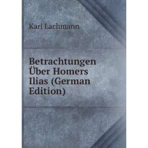  Betrachtungen Ã?ber Homers Ilias (German Edition) Karl 