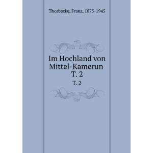  Im Hochland von Mittel Kamerun . T. 2 Franz, 1875 1945 