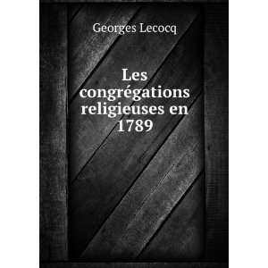    Les congrÃ©gations religieuses en 1789 Georges Lecocq Books