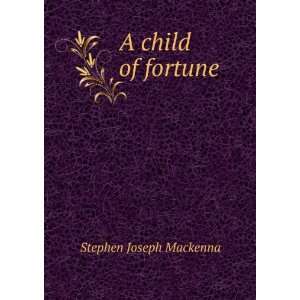  A child of fortune Stephen Joseph Mackenna Books