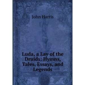  Luda, a Lay of the Druids Hymns, Tales, Essays, and 