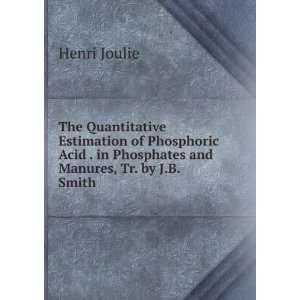   . in Phosphates and Manures, Tr. by J.B. Smith Henri Joulie Books