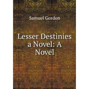 Lesser Destinies a Novel A Novel Samuel Gordon Books