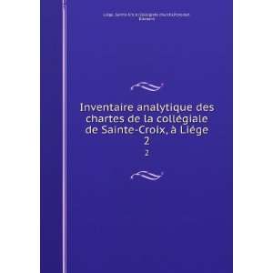 Inventaire analytique des chartes de la collÃ©giale de Sainte Croix 