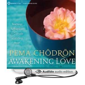 Awakening Love Teachings and Practices to Cultivate a Limitless Heart 