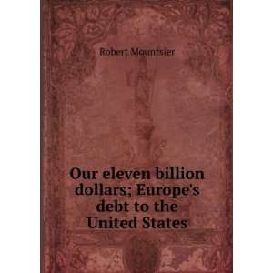   dollars; Europes debt to the United States Robert Mountsier Books