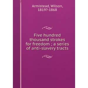 Five hundred thousand strokes for freedom  a series of anti slavery 