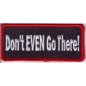  DONT EVEN GO THERE FUN Embroidered Biker Vest Patch 