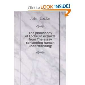 The philosophy of Locke, in extracts from The essay concerning human 