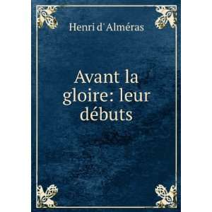 Avant la gloire leur dÃ©buts. Henri d AlmÃ©ras  