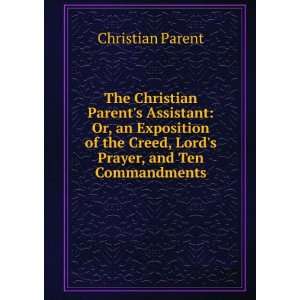  The Christian Parents Assistant Or, an Exposition of the 