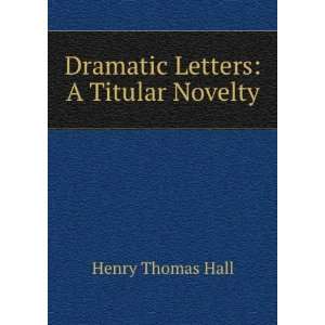    Dramatic Letters A Titular Novelty Henry Thomas Hall Books
