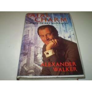 Fatal Charm  The Life of Rex Harrison Alexander Walker 