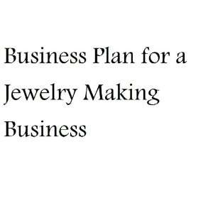 Jewelry Making Business (Fill in the Blank Business Plan for a Jewelry 