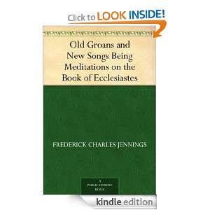 Old Groans and New Songs Being Meditations on the Book of Ecclesiastes 