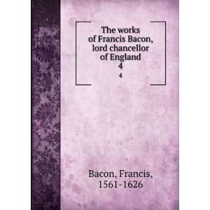   Francis Bacon, lord chancellor of England. 4 Francis, 1561 1626 Bacon