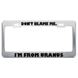  DonT Blame Me, IM From Uranus Metal License Plate Frame 