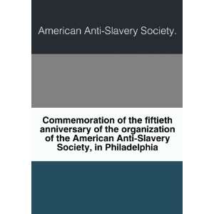   American Anti Slavery Society, in Philadelphia. American Anti Slavery