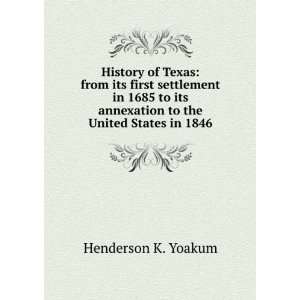  History of Texas from its first settlement in 1685 to its 