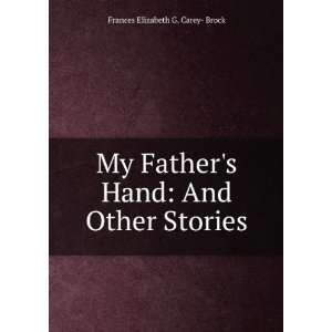 My Fathers Hand And Other Stories Frances Elizabeth G. Carey  Brock 