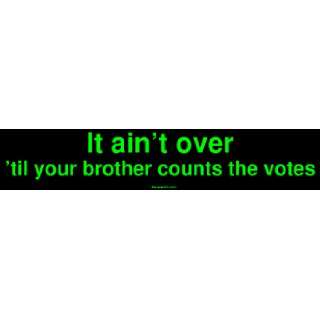   over til your brother counts the votes Bumper Sticker Automotive