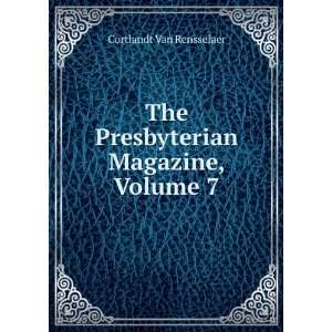   The Presbyterian Magazine, Volume 7 Cortlandt Van Rensselaer Books