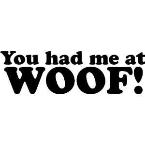  You had me at WOOF   Vinyl Decal Sticker   8   White 