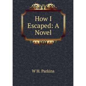  How I Escaped A Novel W H. Parkins Books