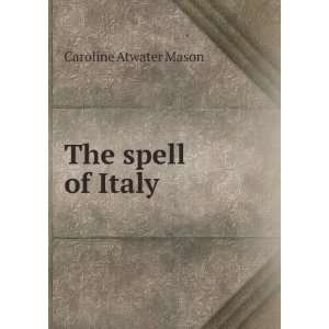  The Spell of Italy Caroline Atwater Mason Books