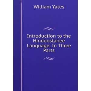   to the Hindoostanee Language In Three Parts William Yates Books