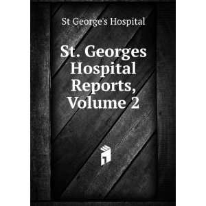    St. Georges Hospital Reports, Volume 2 St Georges Hospital Books