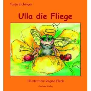 Ulla, die Fliege  Tanja Eichinger, Regina Fleck Bücher