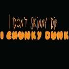 dont skinny dip chunky dunk  
