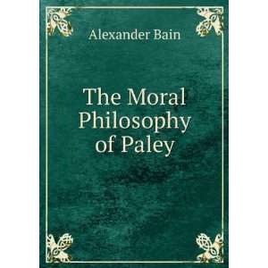  The Moral Philosophy of Paley Alexander Bain Books