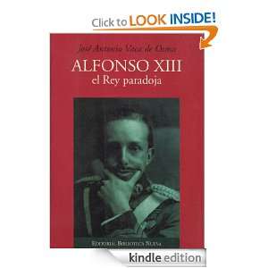 Alfonso XIII, el Rey paradoja (Spanish Edition) José Antonio Vaca de 