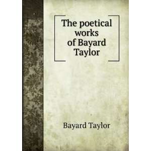  The poetical works of Bayard Taylor Bayard Taylor Books