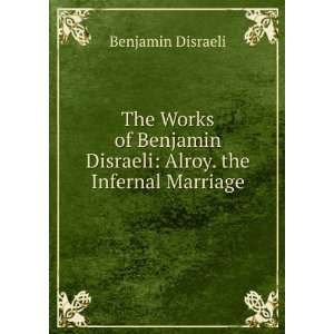   Benjamin Disraeli Alroy. the Infernal Marriage Benjamin Disraeli