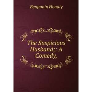    The Suspicious Husband; A Comedy, Hoadly (Benjamin) Books