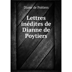    Lettres inÃ©dites de Dianne de Poytiers Diane de Poitiers Books