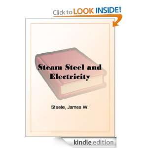 Steam Steel and Electricity James W. Steele  Kindle Store