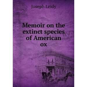  Memoir on the extinct species of American ox Joseph Leidy Books