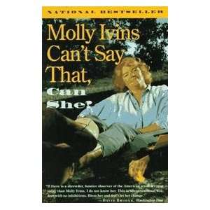  Molly Ivins Cant Say That, Can She? Molly Ivins Books