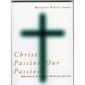  Christs Passion, Our Passions Reflections on the Seven 