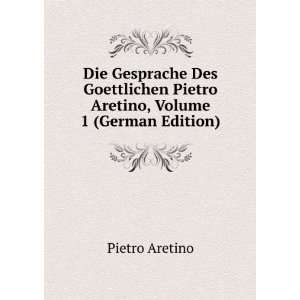   Pietro Aretino, Volume 1 (German Edition) Pietro Aretino Books